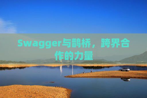 Swagger与鹊桥，跨界合作的力量